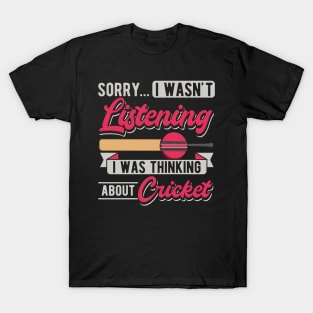 Sorry... I Wasn't Listening I Was Thinking About Cricket T-Shirt